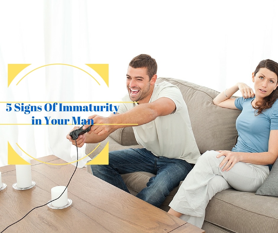 5 Signs Of Immaturity in Your Man