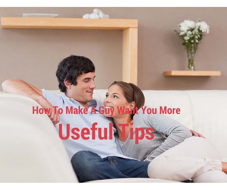 how-to-make-a-guy-want-you-more-some-useful-tips