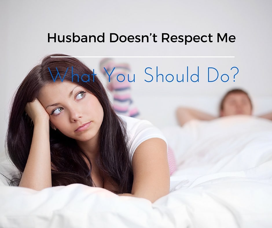My husband says i don t respect him