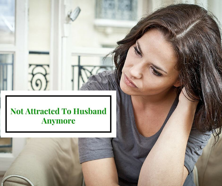 Not Attracted To Husband Anymore