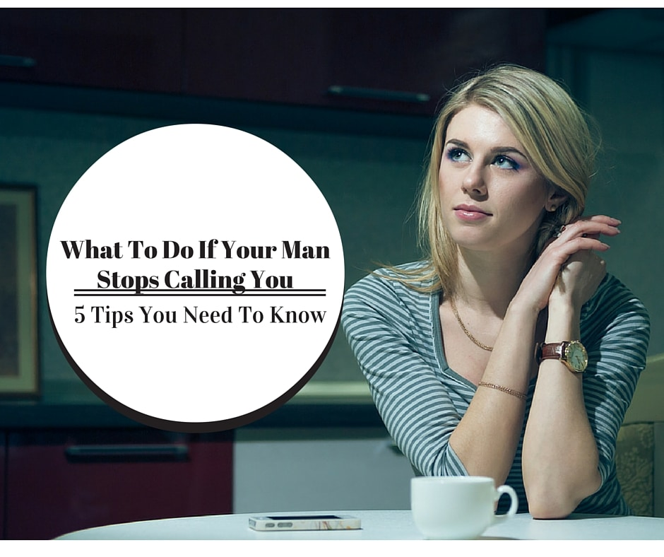 What To Do If Your Man Stops Calling You