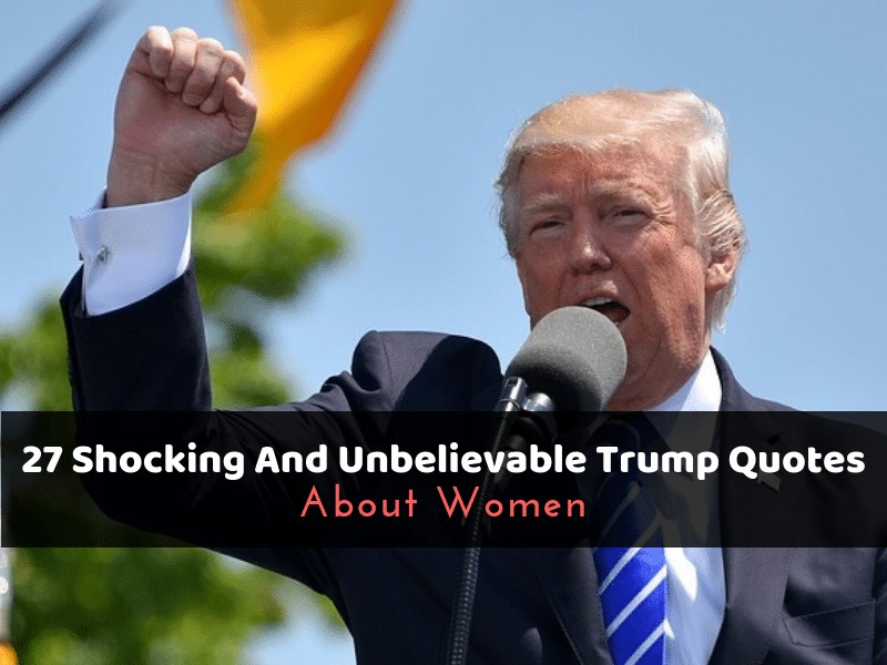 27 Shocking And Unbelievable Trump Quotes About Women