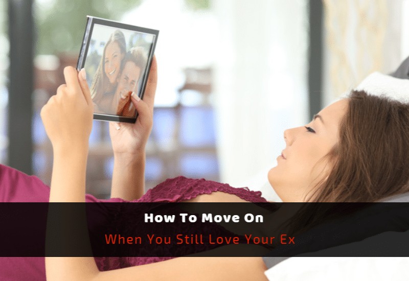 How To Move On When You Still Love Your Ex