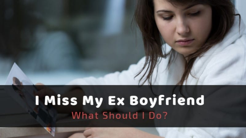 I Miss My Ex Boyfriend! What Should I Do?