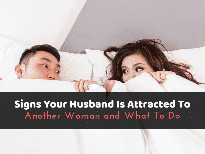 Signs Your Husband Is Attracted To Another Woman and What To Do