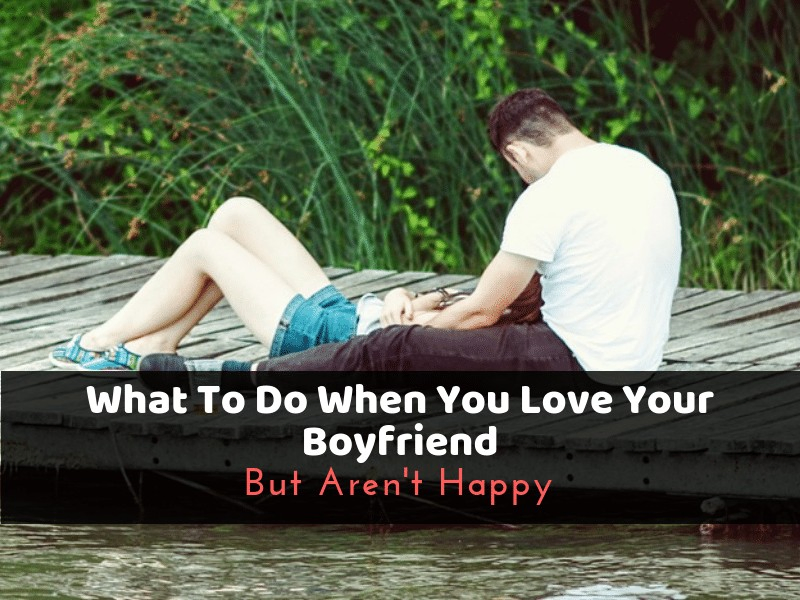 What To Do When You Love Your Boyfriend But Aren't Happy