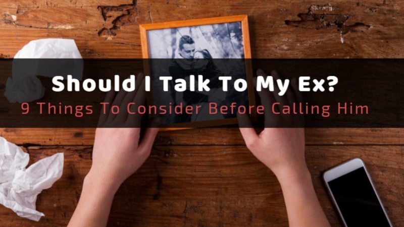 Should I Talk To My Ex? 9 Reasons To Consider Before Calling Him
