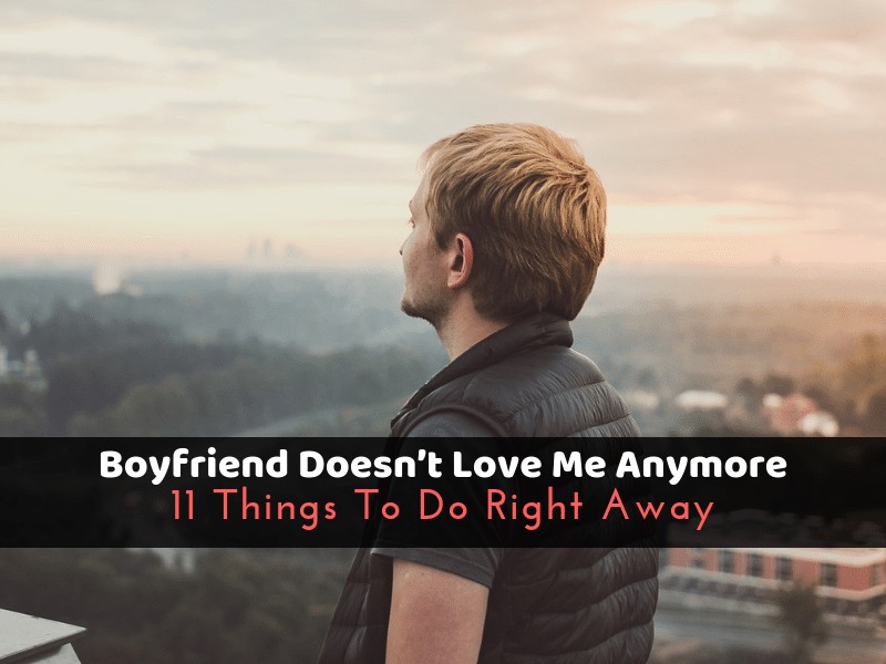 Boyfriend Doesn’t Love Me Anymore: 11 Things To Do Right Away