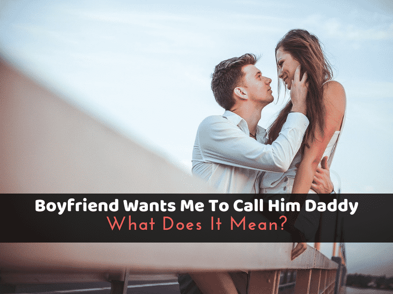 Boyfriend Wants Me To Call Him Daddy: What Does It Mean?