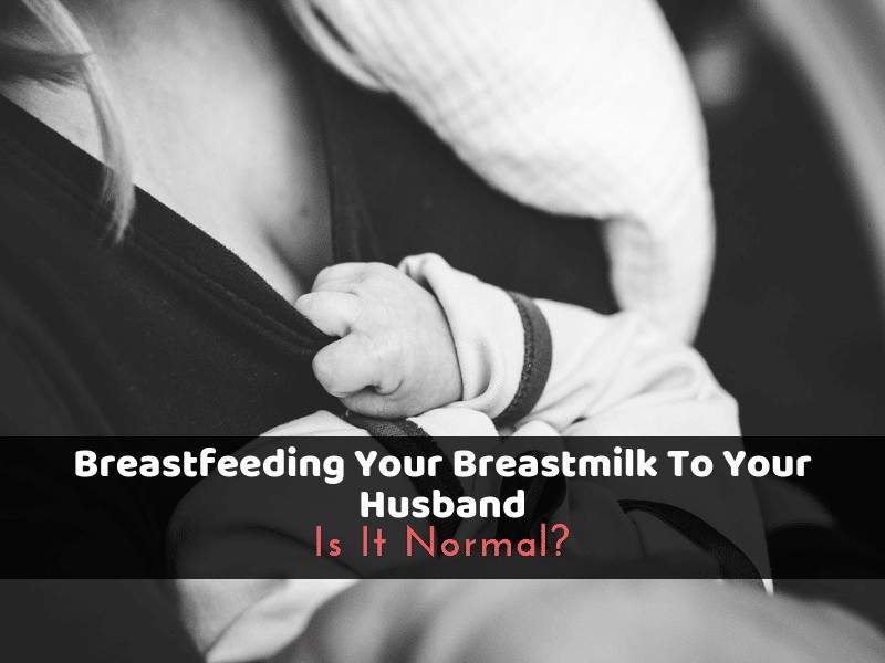 Breastfeeding Your Breastmilk To Your Husband Is It Normal_