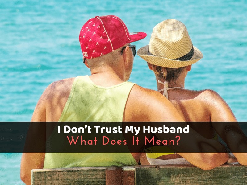 I Don’t Trust My Husband_ What Does It Mean_