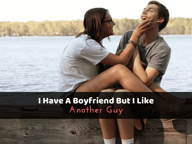 I Have A Boyfriend But I Like Another Guy