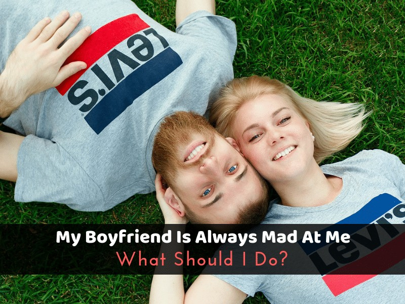 My Boyfriend Is Always Mad At Me: What Should I Do?