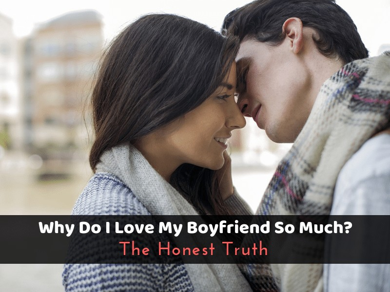 Why Do I Love My Boyfriend So Much_ The Honest Truth