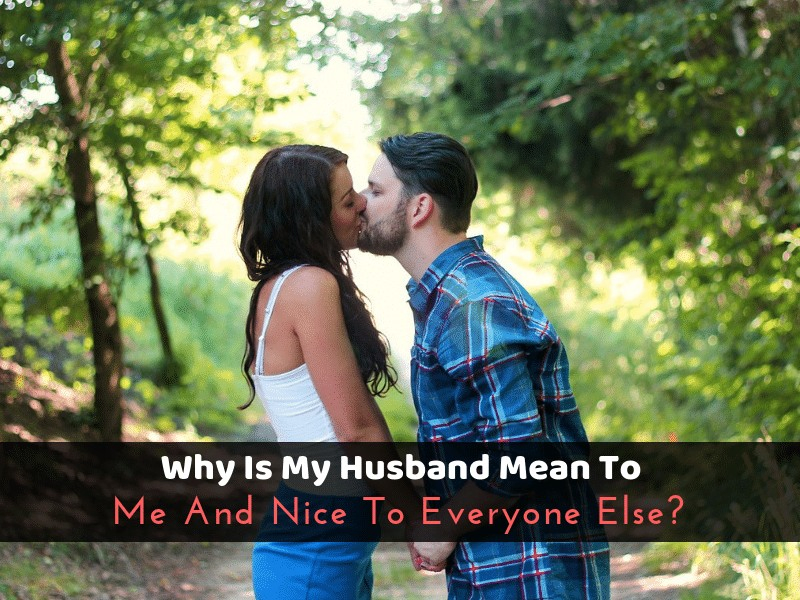 Why Is My Husband Mean To Me And Nice To Everyone Else_